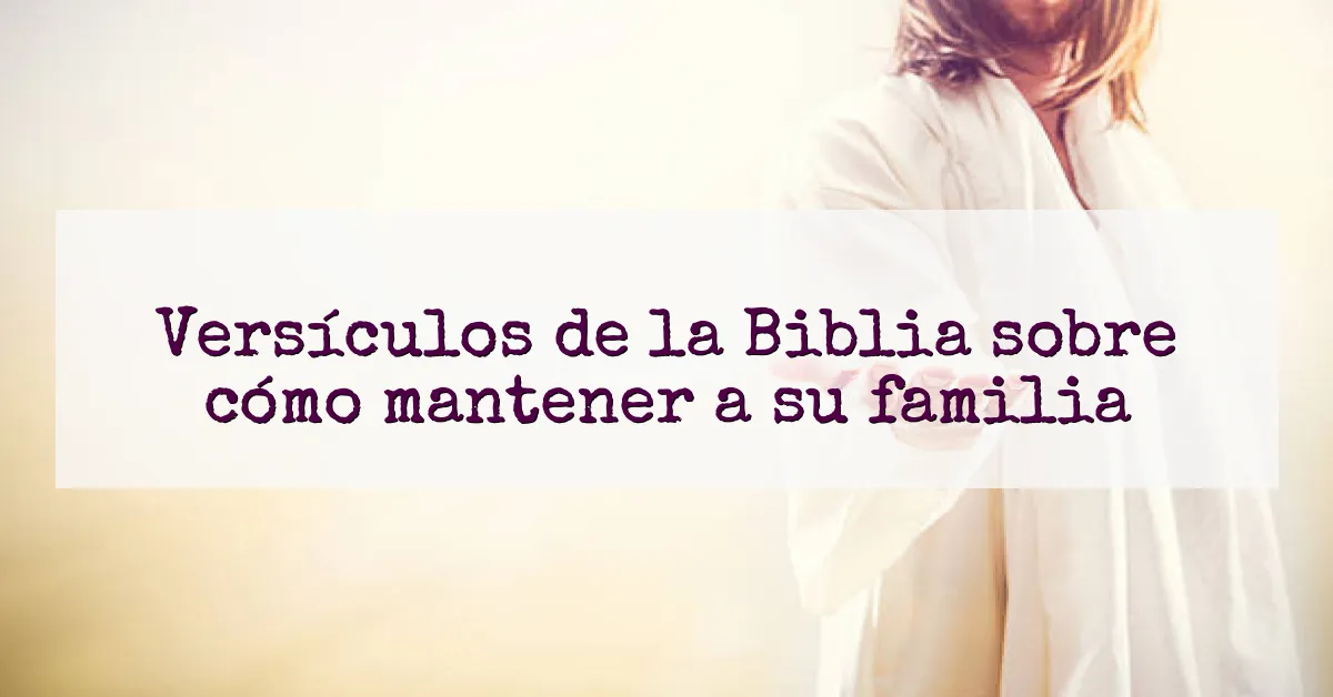 Versículos de la Biblia sobre cómo mantener a su familia