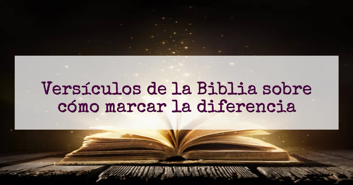 Versículos de la Biblia sobre cómo marcar la diferencia