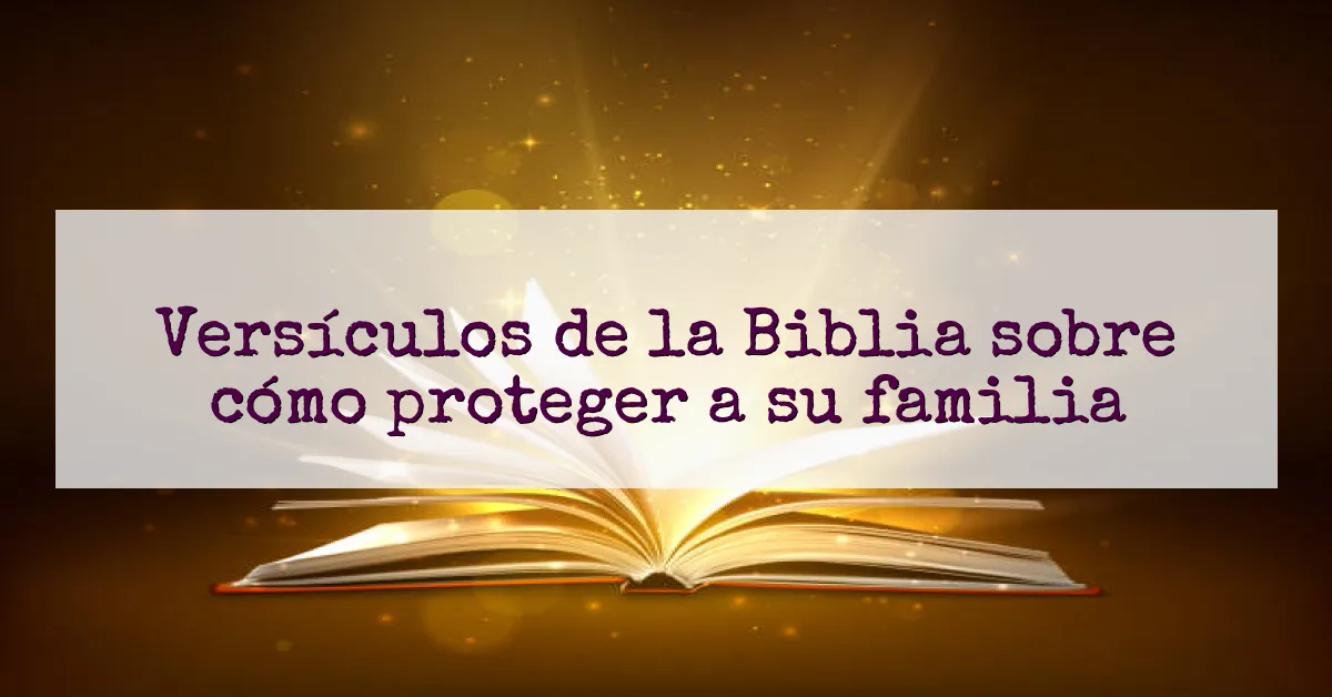Versículos de la Biblia sobre cómo proteger a su familia