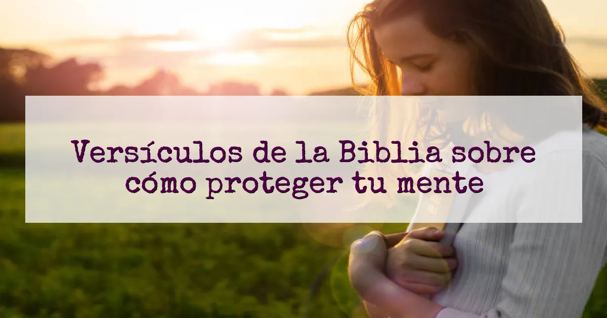 Versículos de la Biblia sobre cómo proteger tu mente