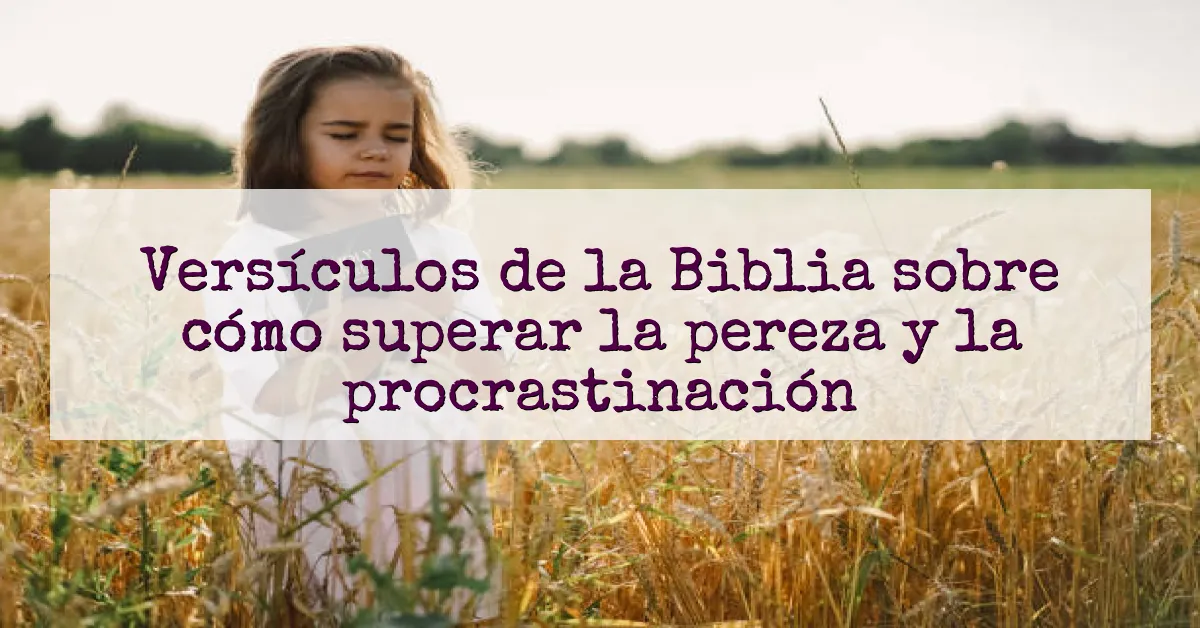 Versículos de la Biblia sobre cómo superar la pereza y la procrastinación