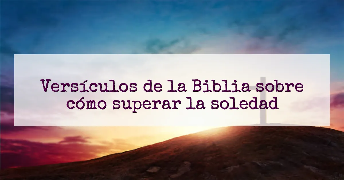 Versículos de la Biblia sobre cómo superar la soledad