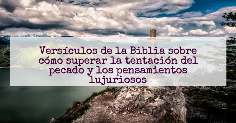 Versículos de la Biblia sobre cómo superar la tentación del pecado y los pensamientos lujuriosos