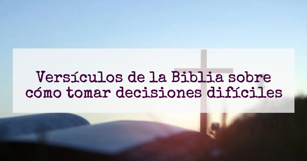 Versículos de la Biblia sobre cómo tomar decisiones difíciles