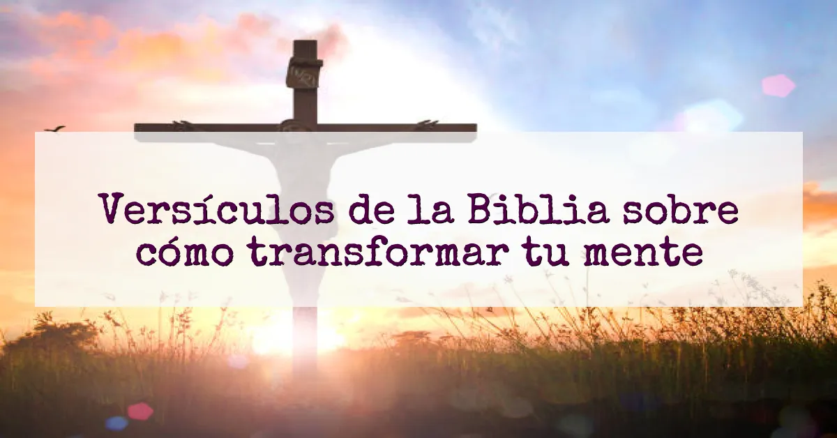 Versículos de la Biblia sobre cómo transformar tu mente