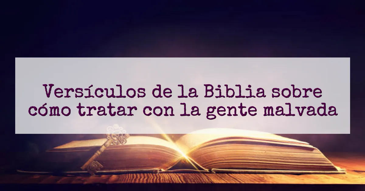 Versículos de la Biblia sobre cómo tratar con la gente malvada