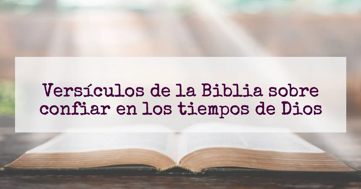 Versículos de la Biblia sobre confiar en los tiempos de Dios