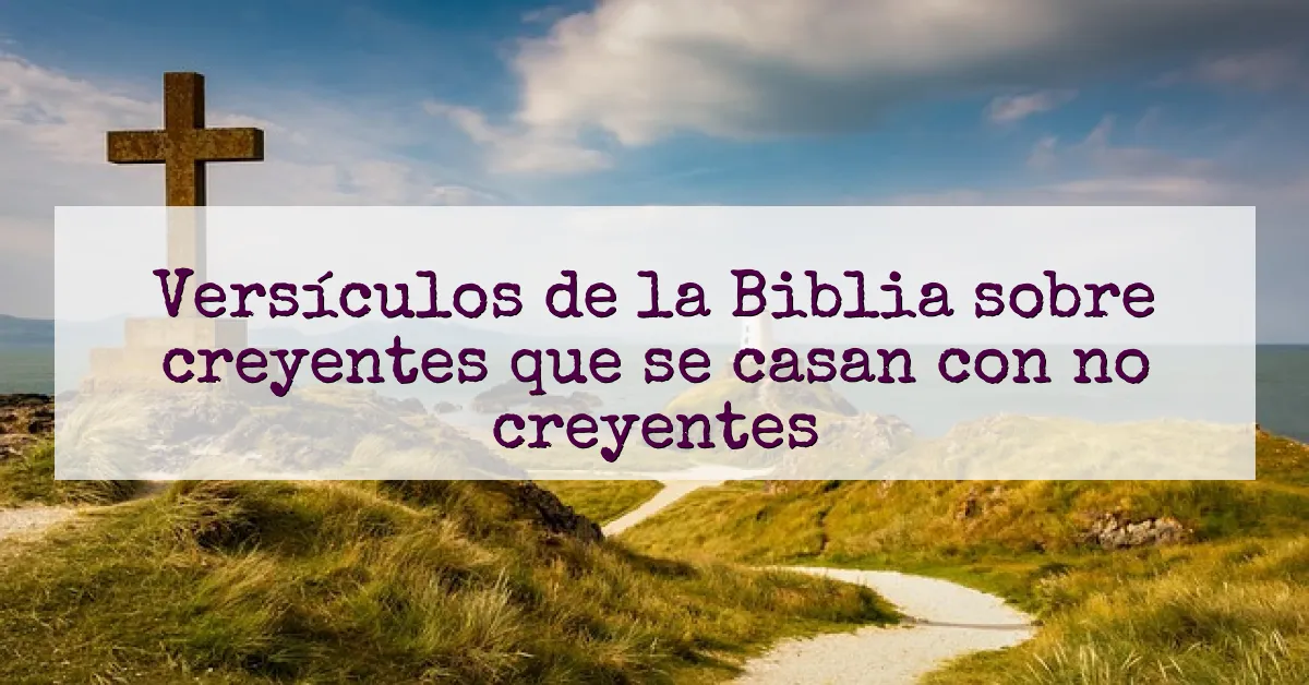 Versículos de la Biblia sobre creyentes que se casan con no creyentes