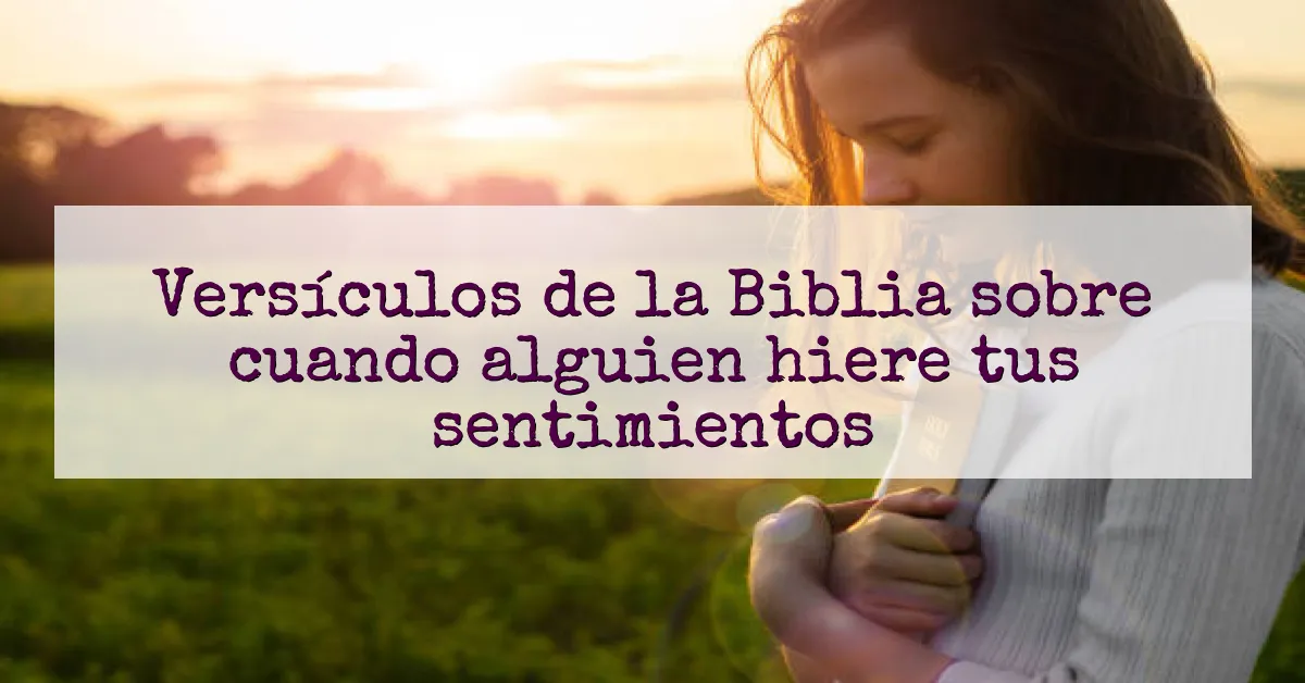 Versículos de la Biblia sobre cuando alguien hiere tus sentimientos