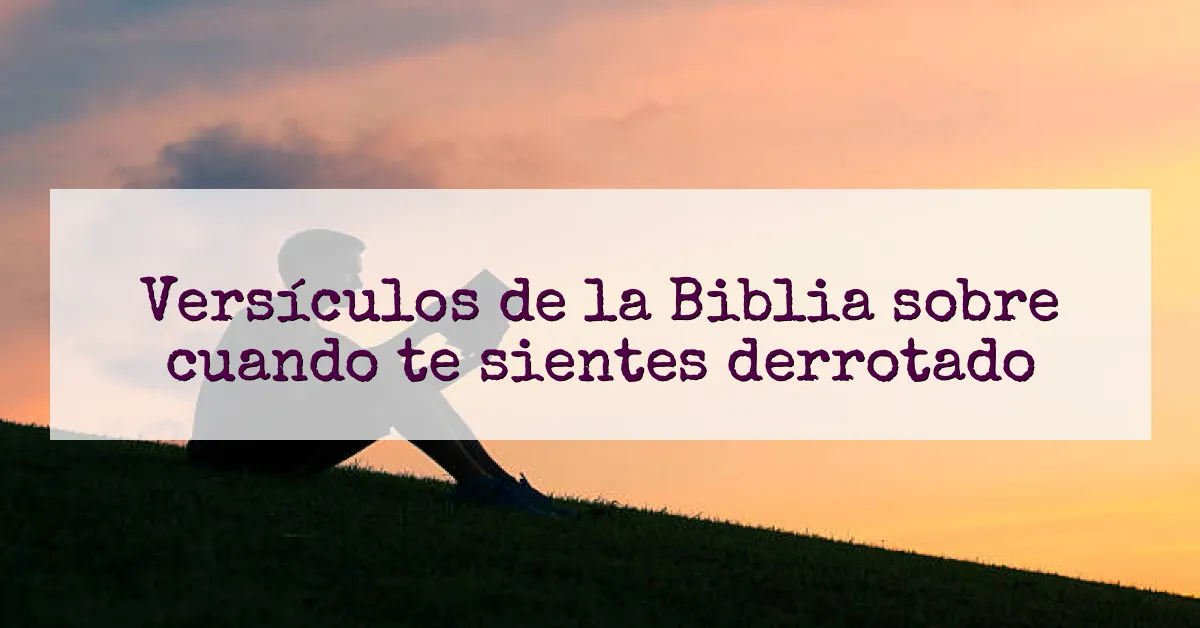 Versículos de la Biblia sobre cuando te sientes derrotado