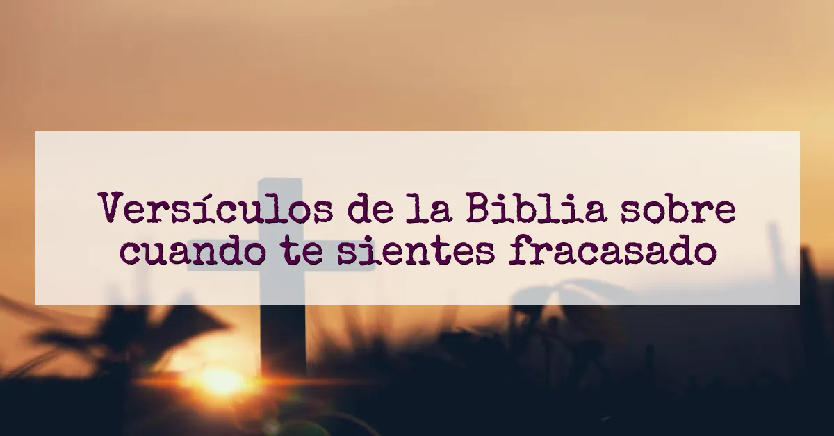 Versículos de la Biblia sobre cuando te sientes fracasado
