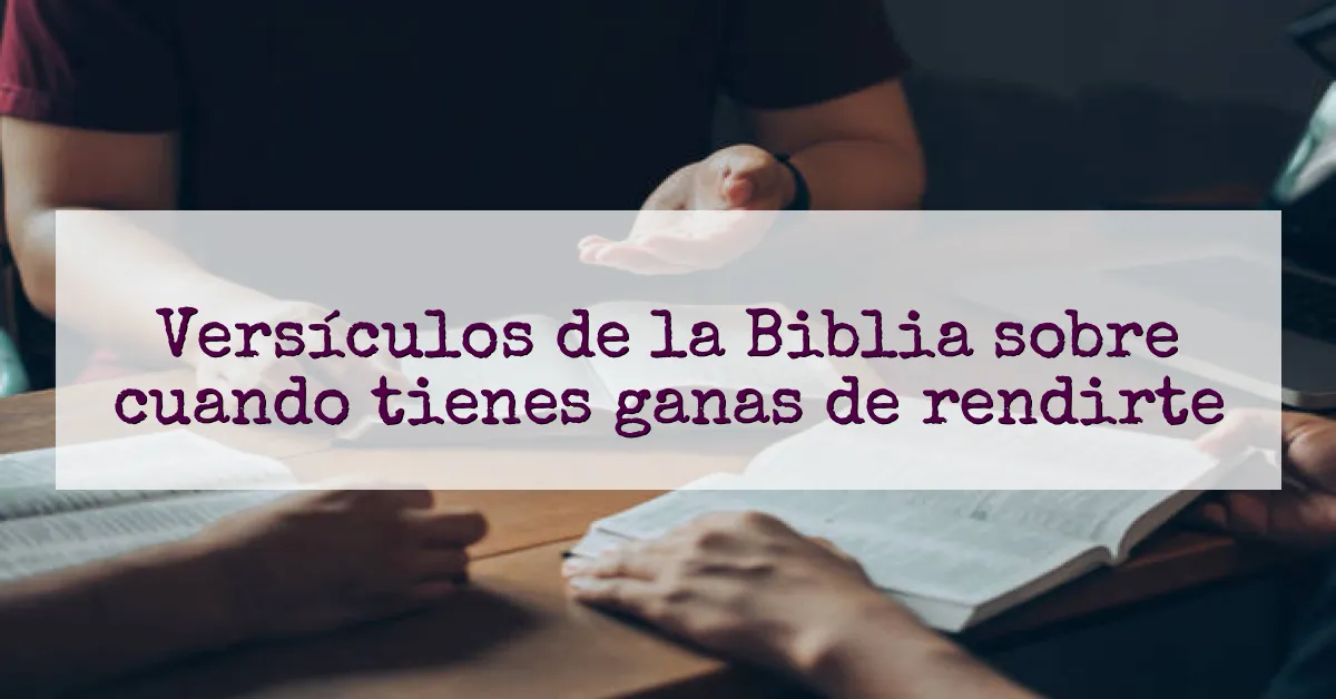 Versículos de la Biblia sobre cuando tienes ganas de rendirte