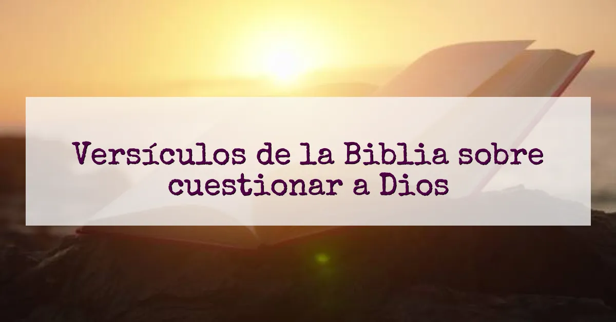 Versículos de la Biblia sobre cuestionar a Dios