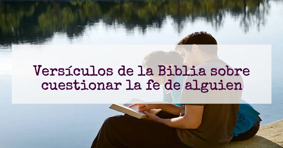Versículos de la Biblia sobre cuestionar la fe de alguien