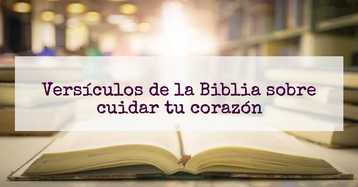 Versículos de la Biblia sobre cuidar tu corazón