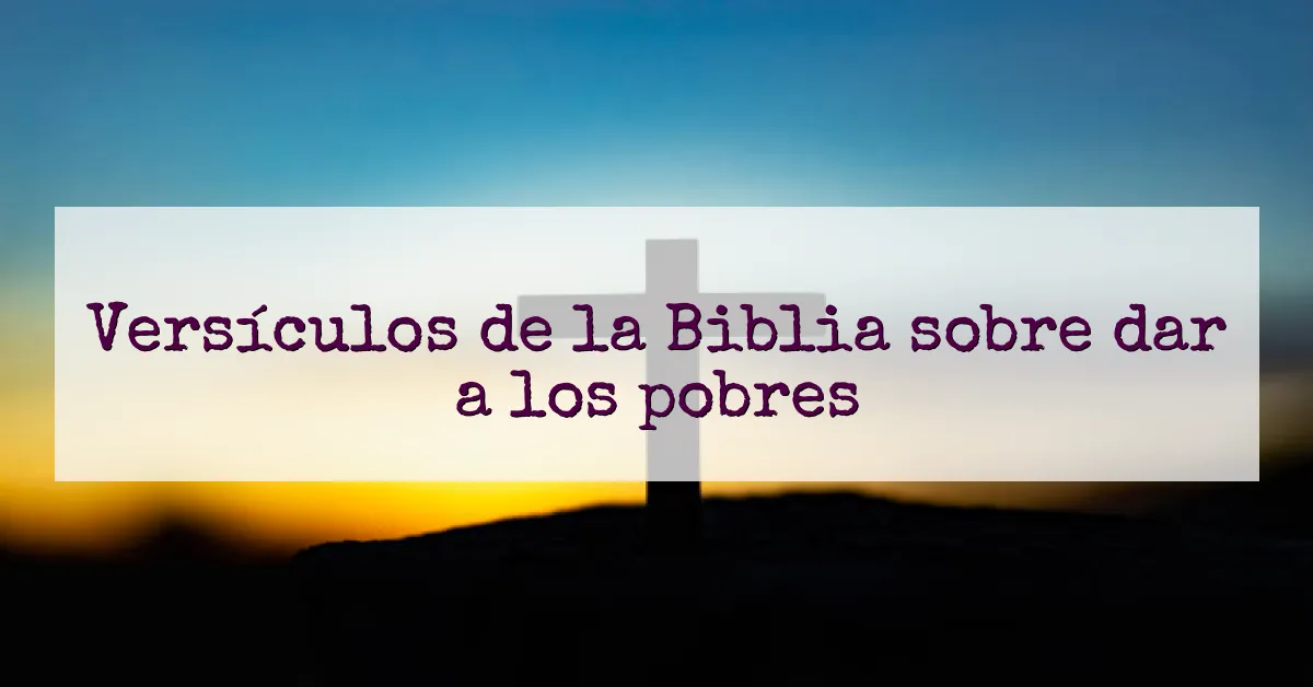 Versículos de la Biblia sobre dar a los pobres