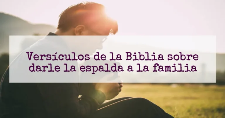 Versículos de la Biblia sobre darle la espalda a la familia