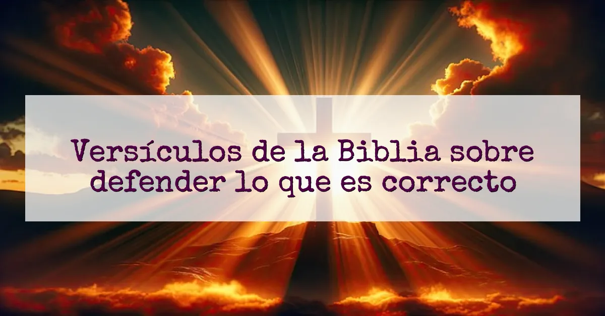 Versículos de la Biblia sobre defender lo que es correcto