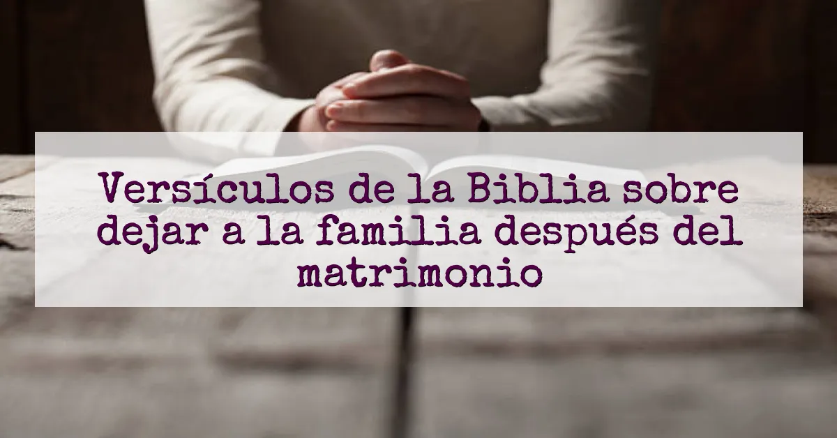 Versículos de la Biblia sobre dejar a la familia después del matrimonio