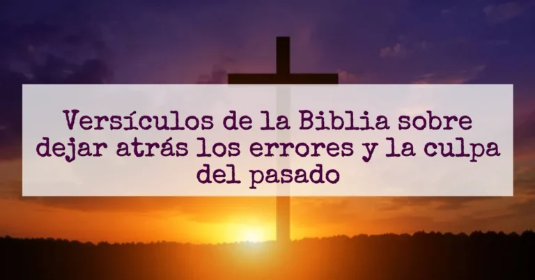 Versículos de la Biblia sobre dejar atrás los errores y la culpa del pasado