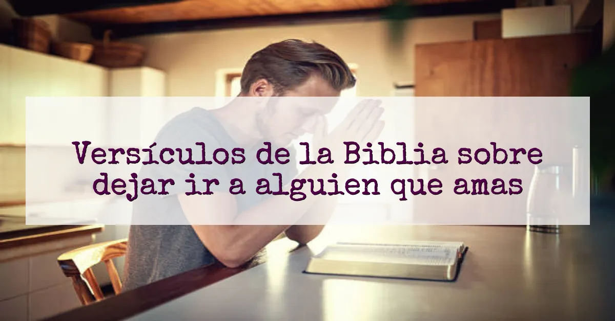Versículos de la Biblia sobre dejar ir a alguien que amas