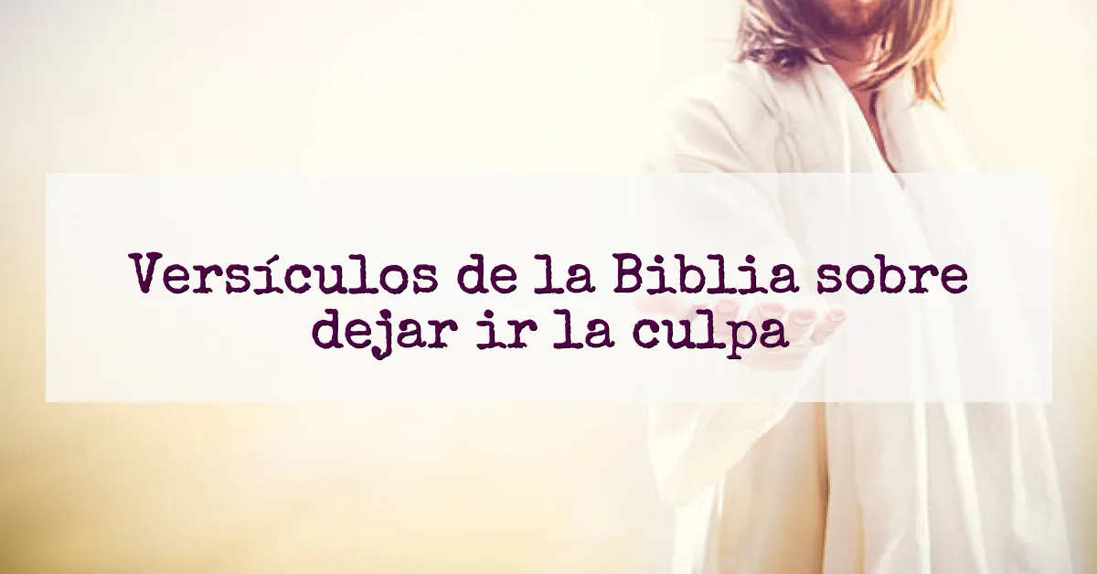 Versículos de la Biblia sobre dejar ir la culpa