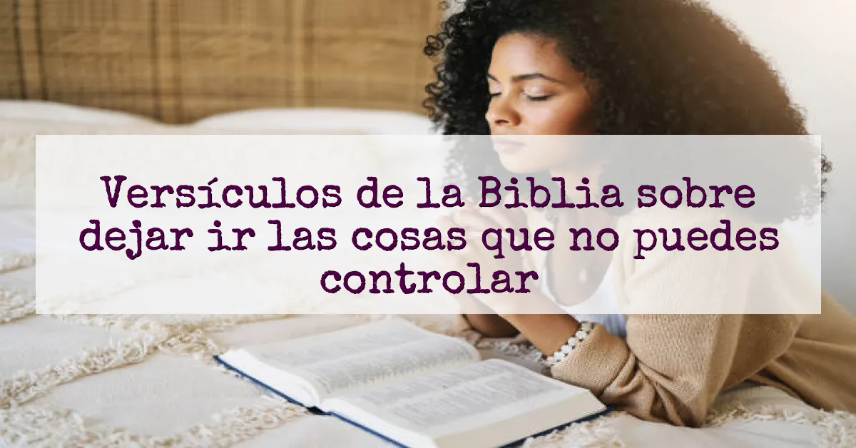 Versículos de la Biblia sobre dejar ir las cosas que no puedes controlar