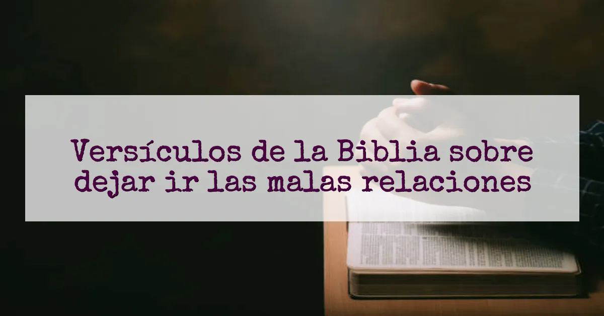 Versículos de la Biblia sobre dejar ir las malas relaciones