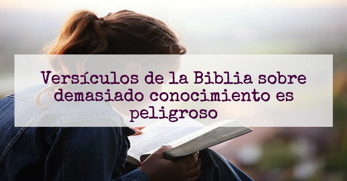 Versículos de la Biblia sobre demasiado conocimiento es peligroso