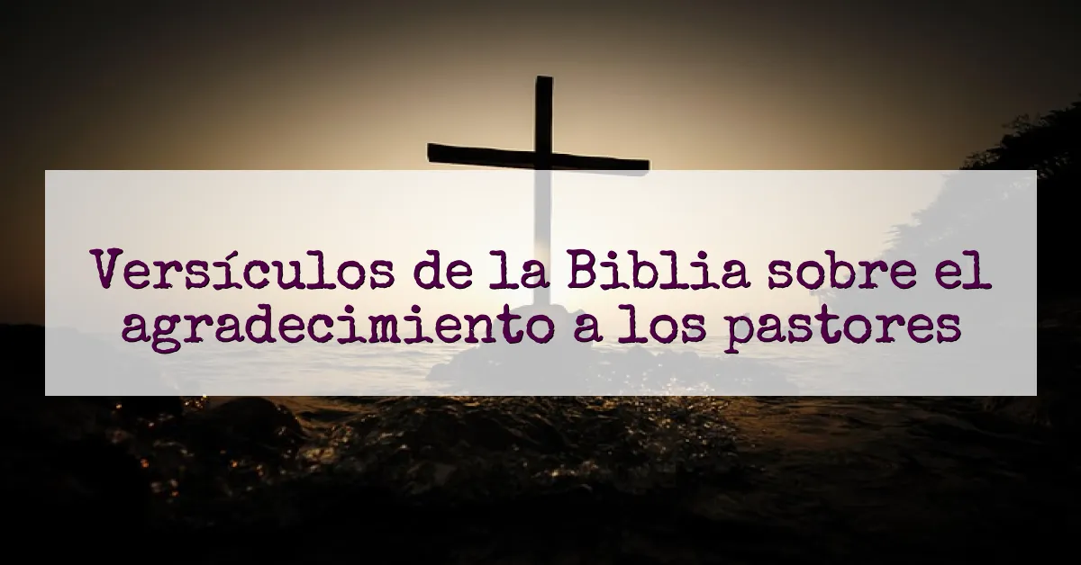 Versículos de la Biblia sobre el agradecimiento a los pastores