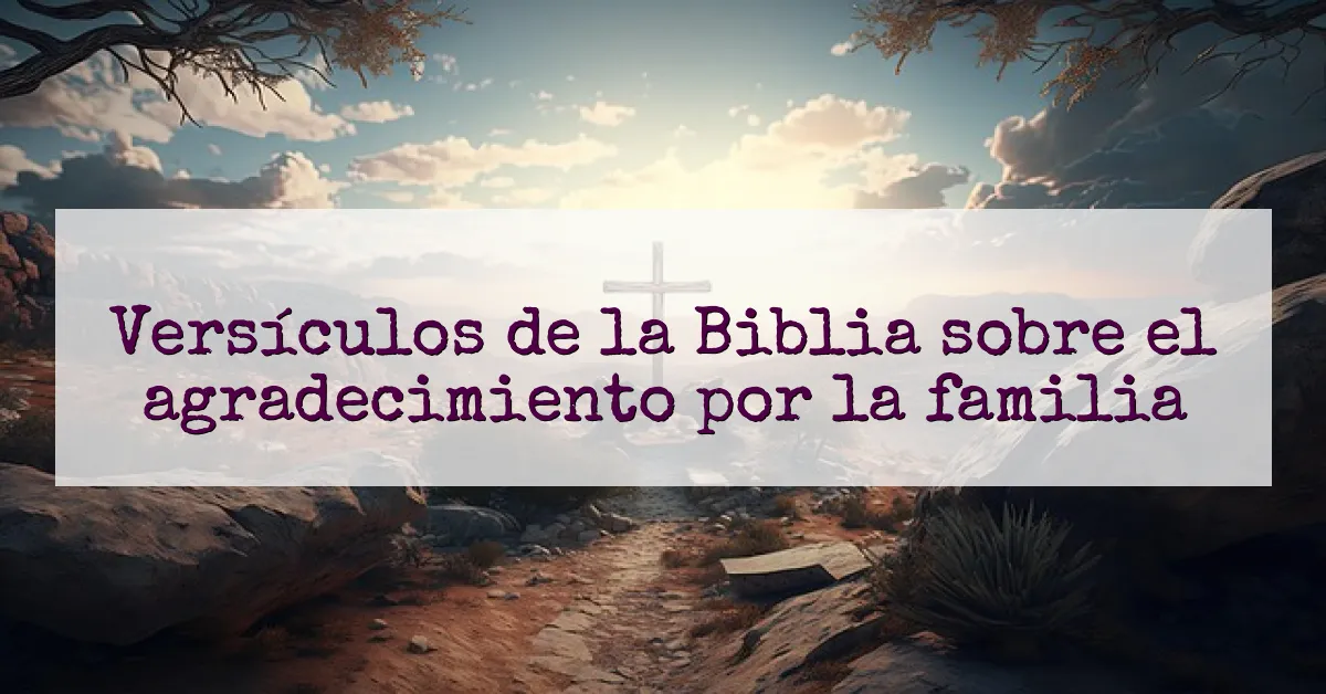 Versículos de la Biblia sobre el agradecimiento por la familia