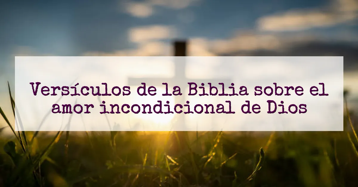 Versículos de la Biblia sobre el amor incondicional de Dios