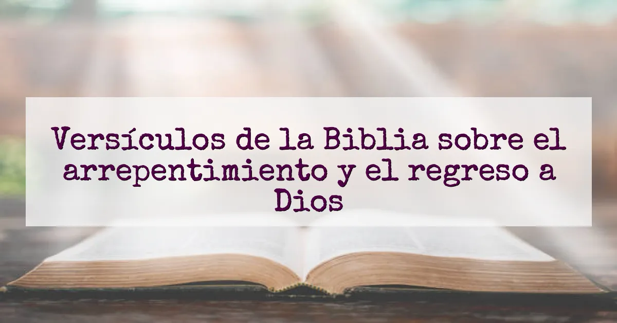 Versículos de la Biblia sobre el arrepentimiento y el regreso a Dios