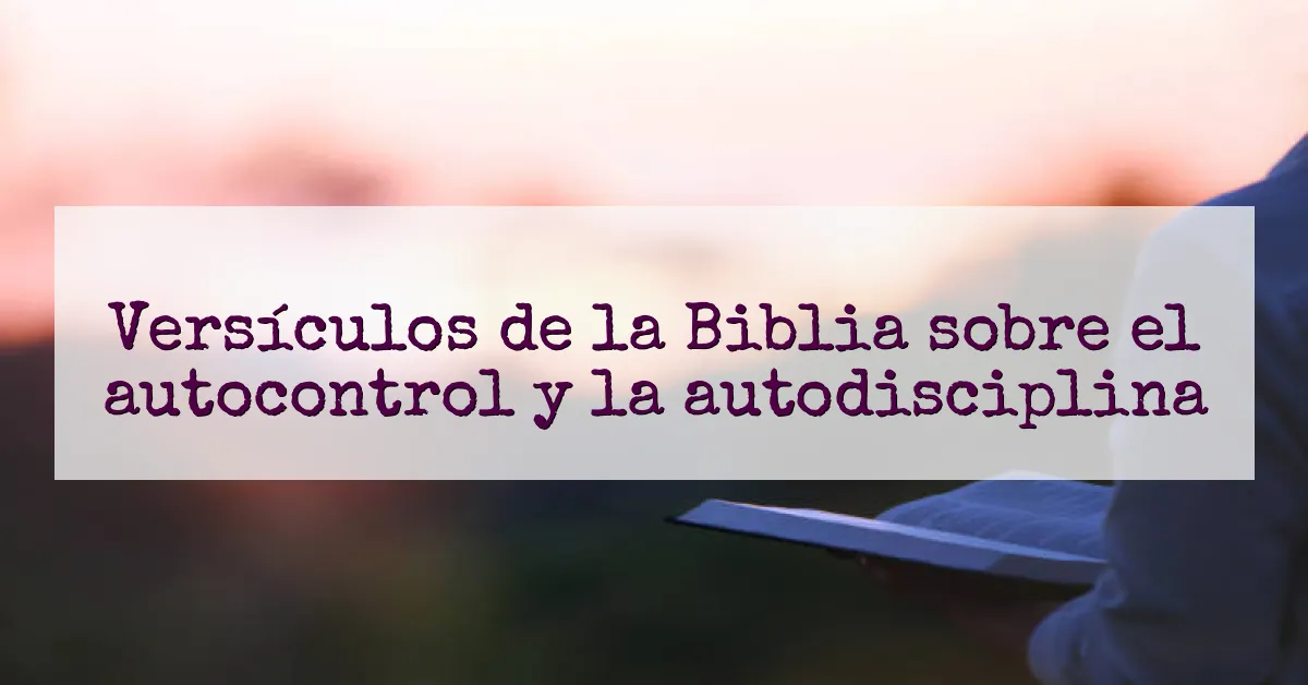 Versículos de la Biblia sobre el autocontrol y la autodisciplina