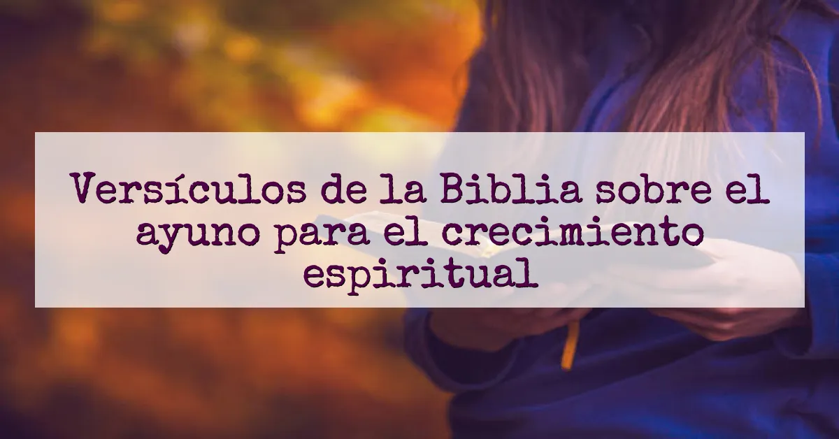 Versículos de la Biblia sobre el ayuno para el crecimiento espiritual