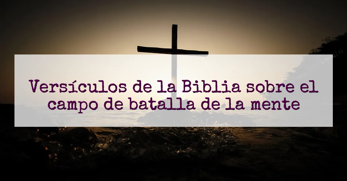 Versículos de la Biblia sobre el campo de batalla de la mente
