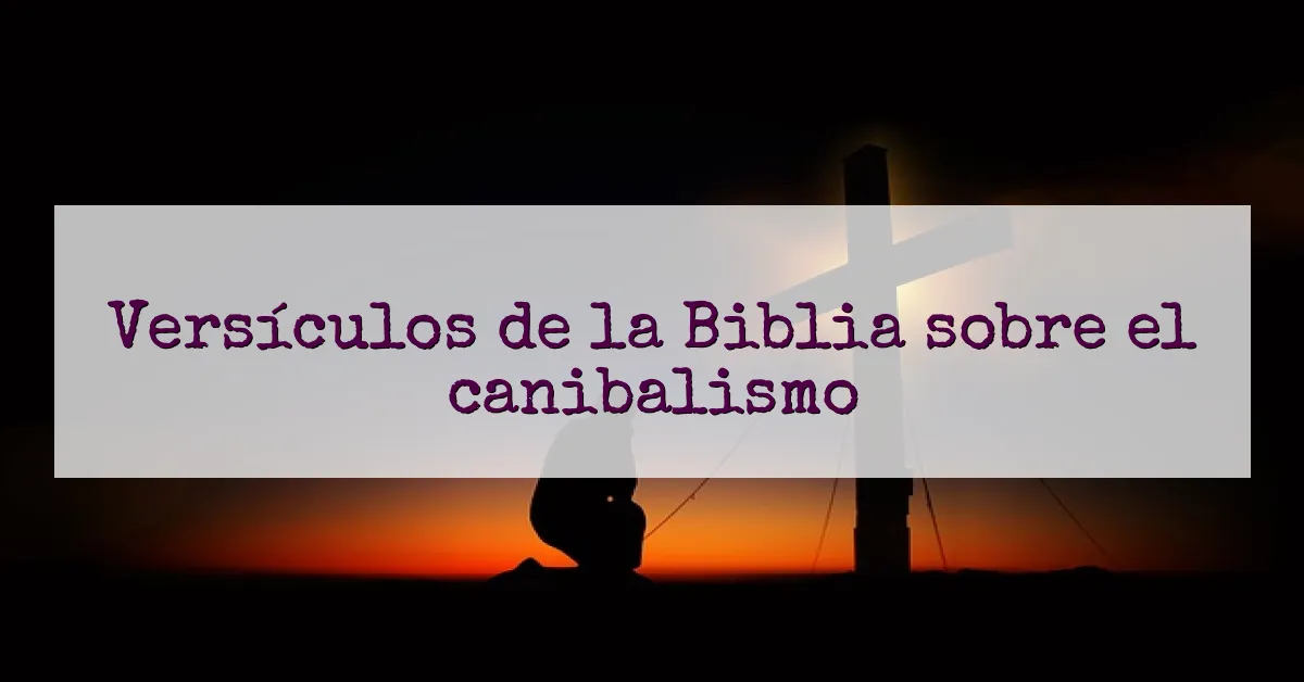 Versículos de la Biblia sobre el canibalismo