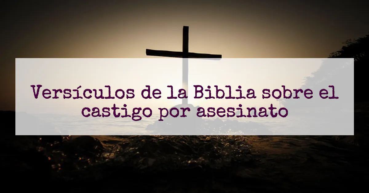 Versículos de la Biblia sobre el castigo por asesinato