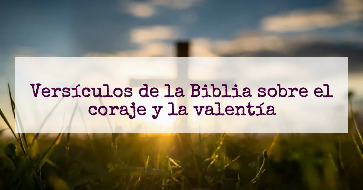 Versículos de la Biblia sobre el coraje y la valentía