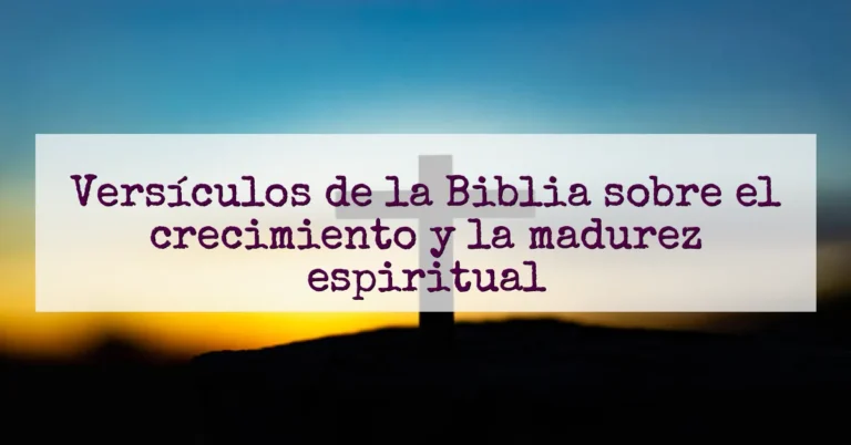 Versículos de la Biblia sobre el crecimiento y la madurez espiritual