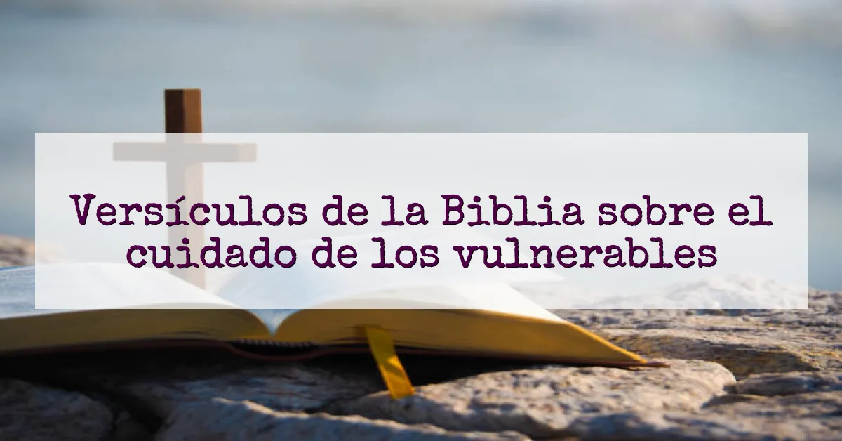 Versículos de la Biblia sobre el cuidado de los vulnerables
