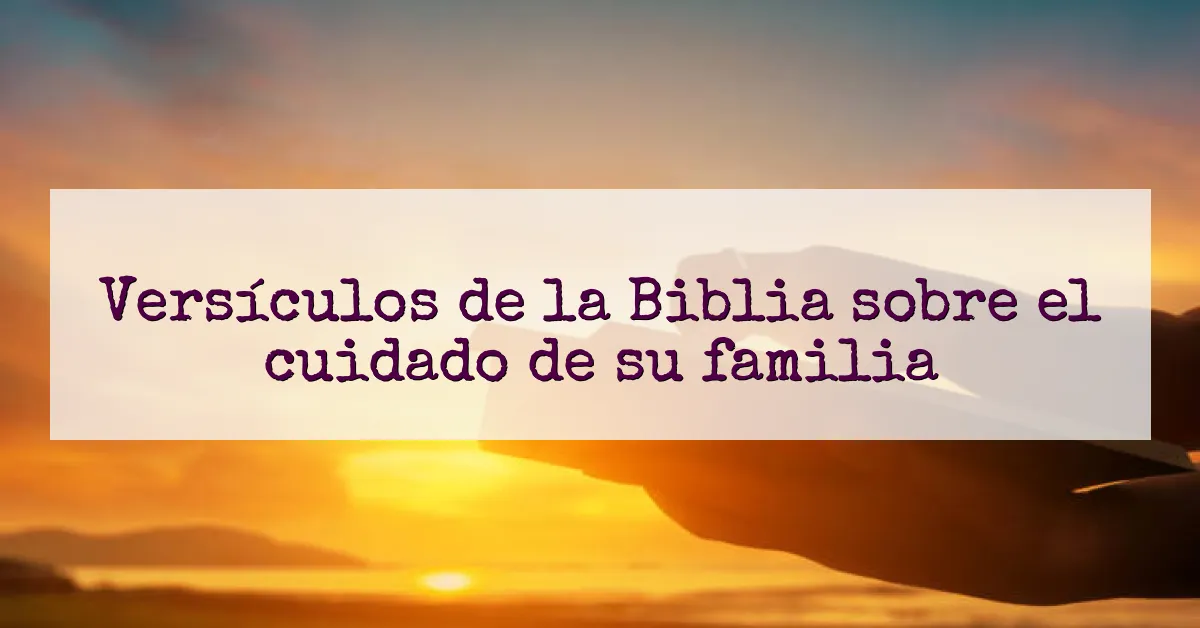 Versículos de la Biblia sobre el cuidado de su familia
