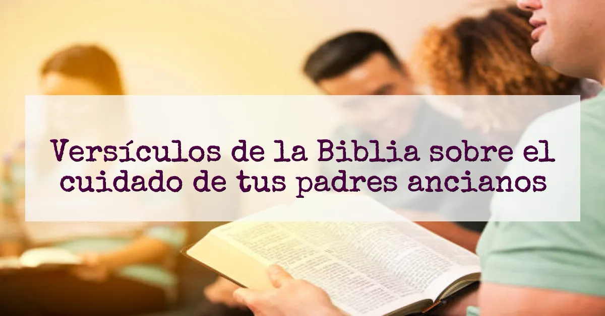 Versículos de la Biblia sobre el cuidado de tus padres ancianos