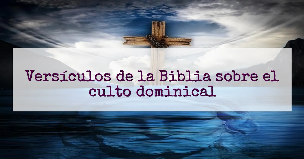 Versículos de la Biblia sobre el culto dominical