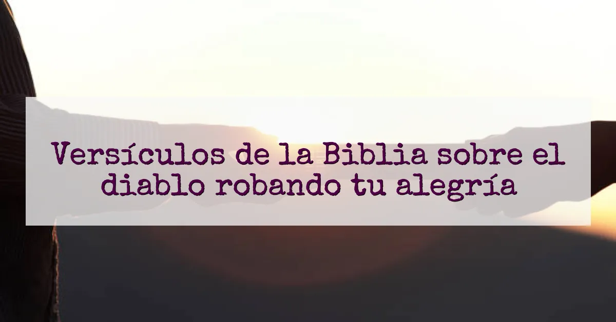 Versículos de la Biblia sobre el diablo robando tu alegría
