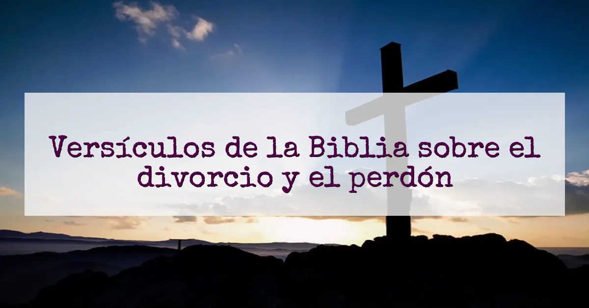 Versículos de la Biblia sobre el divorcio y el perdón