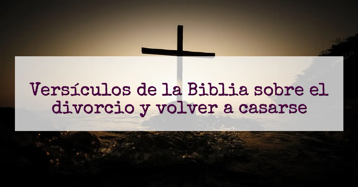 Versículos de la Biblia sobre el divorcio y volver a casarse