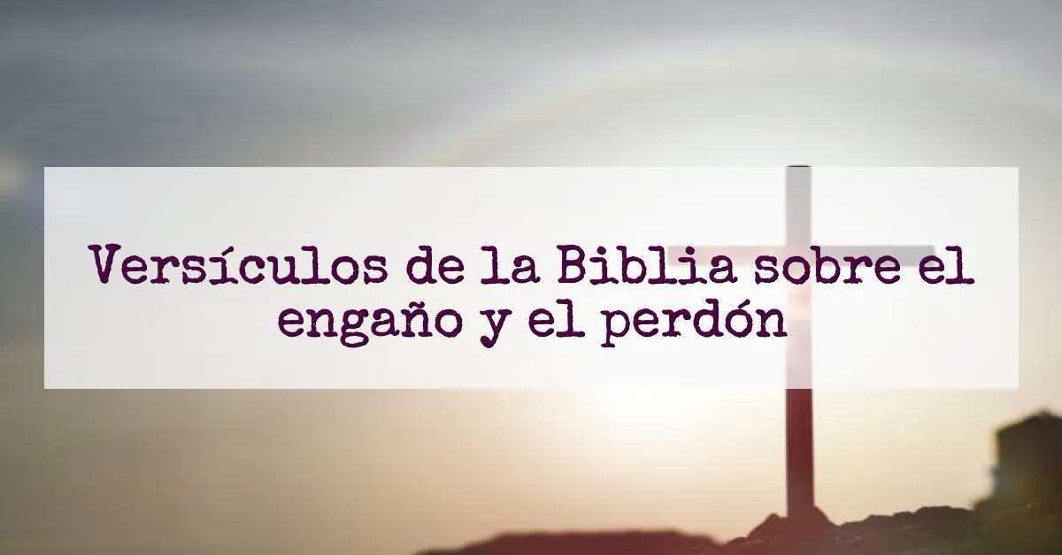 Versículos de la Biblia sobre el engaño y el perdón