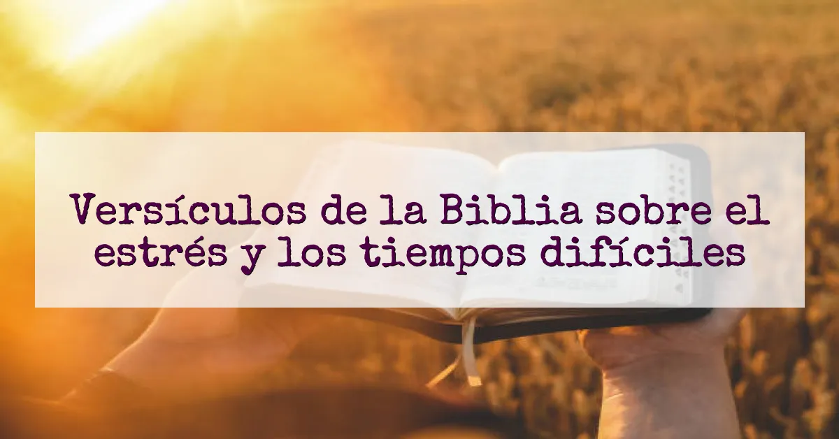 Versículos de la Biblia sobre el estrés y los tiempos difíciles