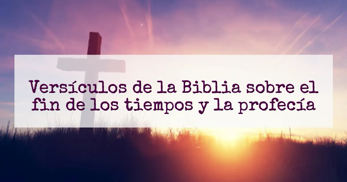 Versículos de la Biblia sobre el fin de los tiempos y la profecía